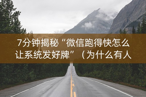 7分钟揭秘“微信跑得快怎么让系统发好牌”（为什么有人一直赢)