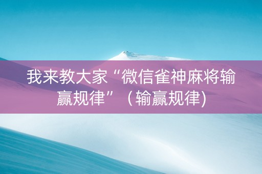 我来教大家“微信雀神麻将输赢规律”（输赢规律)