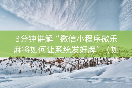 3分钟讲解“微信小程序微乐麻将如何让系统发好牌”（如何让系统发好牌)
