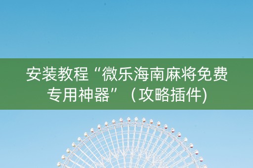 安装教程“微乐海南麻将免费专用神器”（攻略插件)
