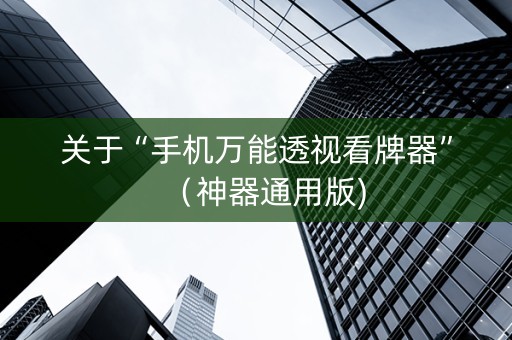 关于“手机万能透视看牌器”（神器通用版)