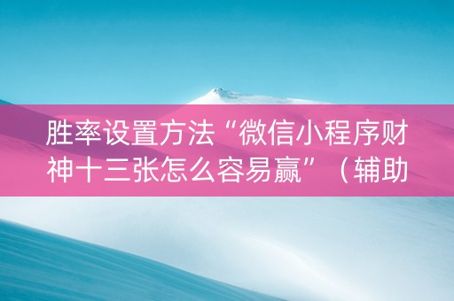 胜率设置方法“微信小程序财神十三张怎么容易赢”（辅助器插件)
