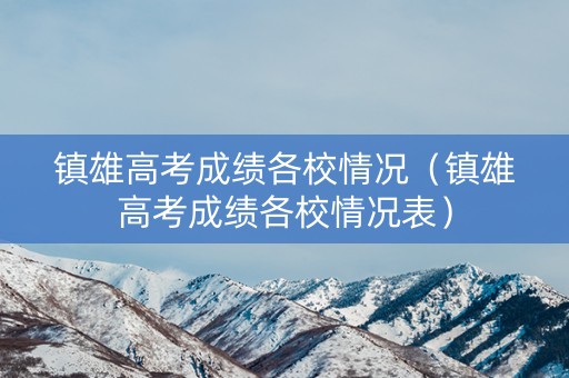 镇雄高考成绩各校情况（镇雄高考成绩各校情况表）