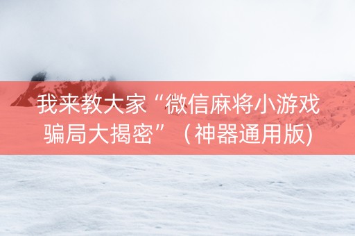 我来教大家“微信麻将小游戏骗局大揭密”（神器通用版)