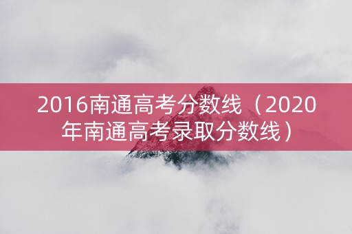 2016南通高考分数线（2020年南通高考录取分数线）
