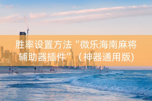 胜率设置方法“微乐海南麻将辅助器插件”（神器通用版)
