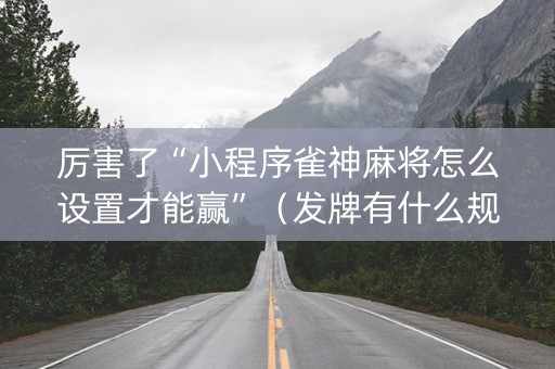 厉害了“小程序雀神麻将怎么设置才能赢”（发牌有什么规律吗)