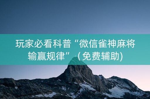 玩家必看科普“微信雀神麻将输赢规律”（免费辅助)