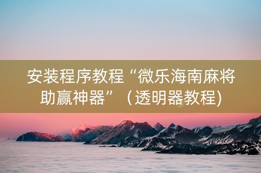 安装程序教程“微乐海南麻将助赢神器”（透明器教程)