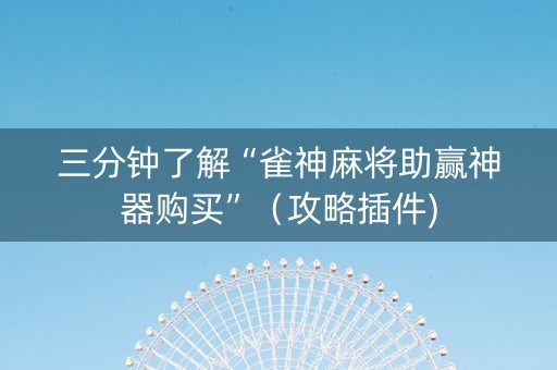 三分钟了解“雀神麻将助赢神器购买”（攻略插件)