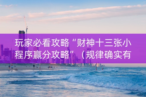 玩家必看攻略“财神十三张小程序赢分攻略”（规律确实有挂)