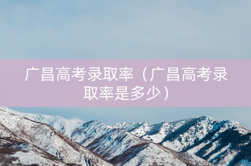 广昌高考录取率（广昌高考录取率是多少）