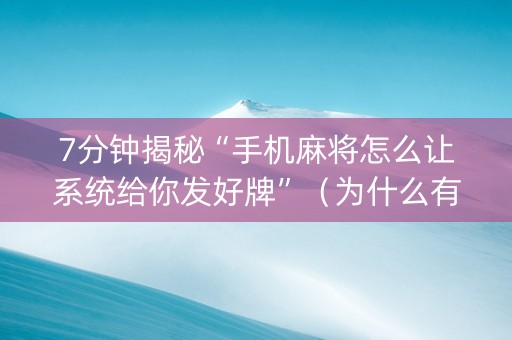 7分钟揭秘“手机麻将怎么让系统给你发好牌”（为什么有人一直赢)