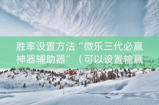 胜率设置方法“微乐三代必赢神器辅助器”（可以设置输赢吗)