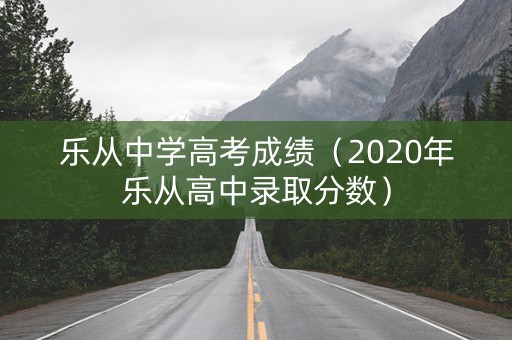 乐从中学高考成绩（2020年乐从高中录取分数）