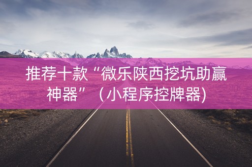推荐十款“微乐陕西挖坑助赢神器”（小程序控牌器)