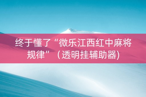 终于懂了“微乐江西红中麻将规律”（透明挂辅助器)