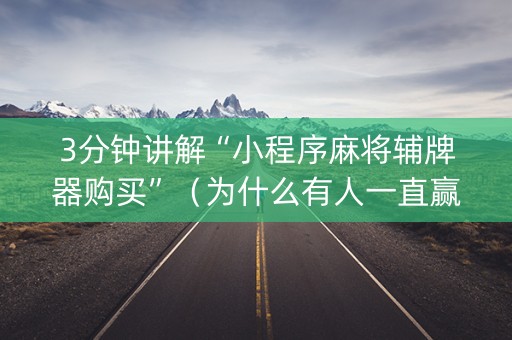 3分钟讲解“小程序麻将辅牌器购买”（为什么有人一直赢)