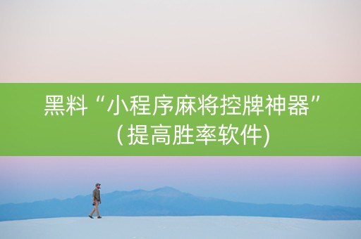 黑料“小程序麻将控牌神器”（提高胜率软件)