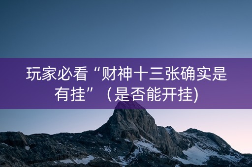 玩家必看“财神十三张确实是有挂”（是否能开挂)