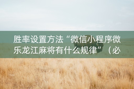 胜率设置方法“微信小程序微乐龙江麻将有什么规律”（必赢神器免费安装)