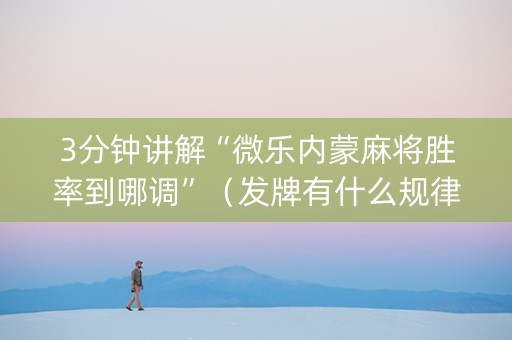 3分钟讲解“微乐内蒙麻将胜率到哪调”（发牌有什么规律吗)