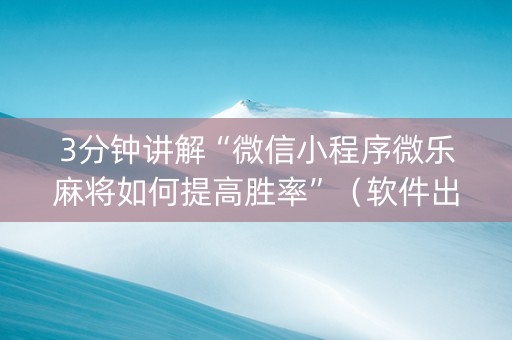 3分钟讲解“微信小程序微乐麻将如何提高胜率”（软件出售)