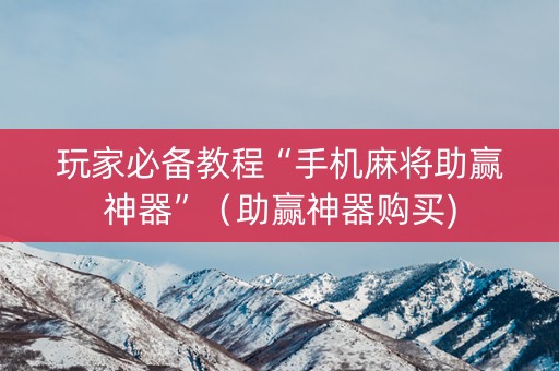 玩家必备教程“手机麻将助赢神器”（助赢神器购买)