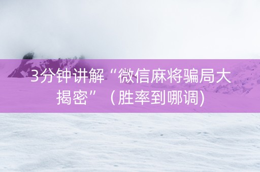 3分钟讲解“微信麻将骗局大揭密”（胜率到哪调)