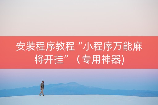 安装程序教程“小程序万能麻将开挂”（专用神器)
