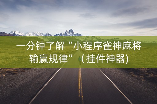 一分钟了解“小程序雀神麻将输赢规律”（挂件神器)