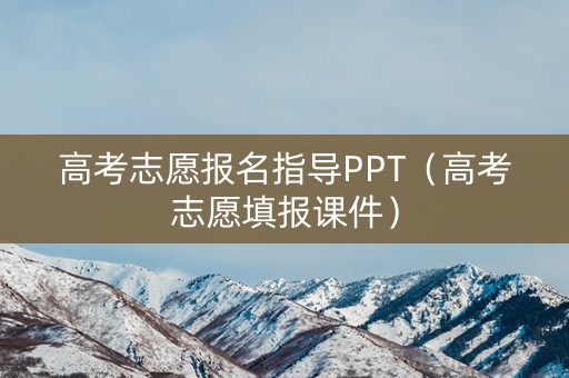 高考志愿报名指导PPT（高考志愿填报课件）
