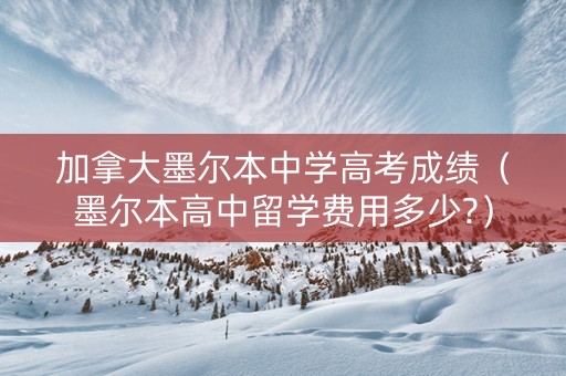 加拿大墨尔本中学高考成绩（墨尔本高中留学费用多少?）