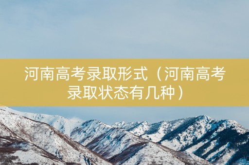 河南高考录取形式（河南高考录取状态有几种）