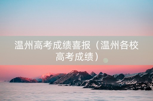 温州高考成绩喜报（温州各校高考成绩）