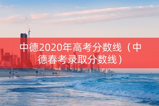 中德2020年高考分数线（中德春考录取分数线）
