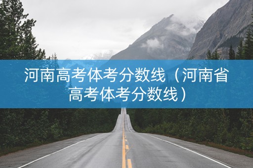 河南高考体考分数线（河南省高考体考分数线）