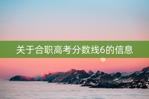 关于合职高考分数线6的信息