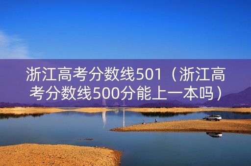 浙江高考分数线501（浙江高考分数线500分能上一本吗）