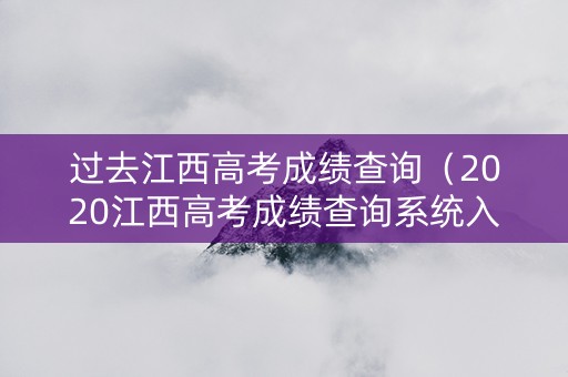 过去江西高考成绩查询（2020江西高考成绩查询系统入口官网）