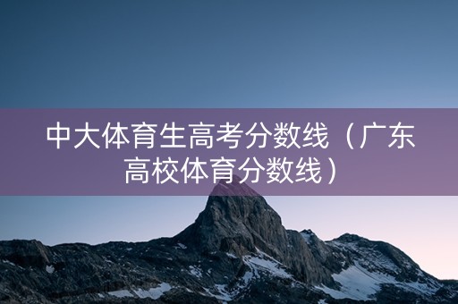 中大体育生高考分数线（广东高校体育分数线）
