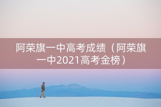 阿荣旗一中高考成绩（阿荣旗一中2021高考金榜）