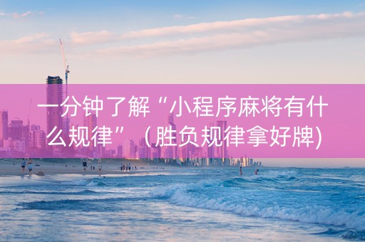 一分钟了解“小程序麻将有什么规律”（胜负规律拿好牌)