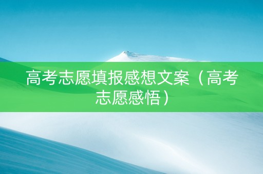 高考志愿填报感想文案（高考志愿感悟）