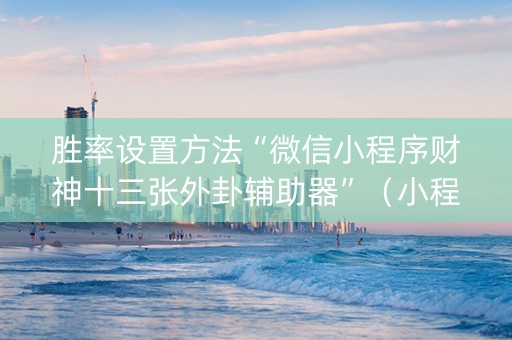 胜率设置方法“微信小程序财神十三张外卦辅助器”（小程序必赢神器)