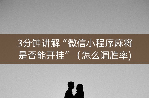 3分钟讲解“微信小程序麻将是否能开挂”（怎么调胜率)