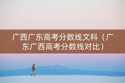 广西广东高考分数线文科（广东广西高考分数线对比）