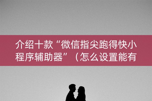 介绍十款“微信指尖跑得快小程序辅助器”（怎么设置能有好牌)