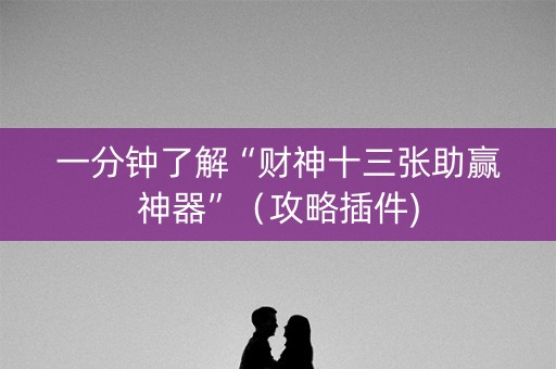 一分钟了解“财神十三张助赢神器”（攻略插件)