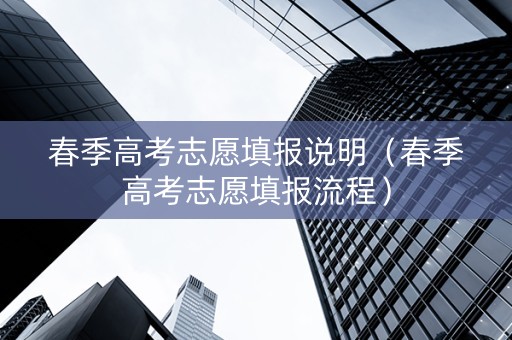 春季高考志愿填报说明（春季高考志愿填报流程）